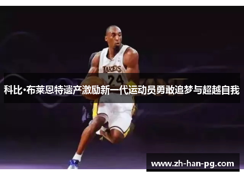 科比·布莱恩特遗产激励新一代运动员勇敢追梦与超越自我