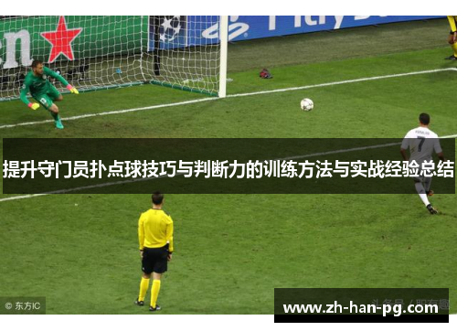 提升守门员扑点球技巧与判断力的训练方法与实战经验总结