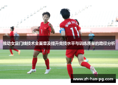推动女足门线技术全面普及提升竞技水平与训练质量的路径分析