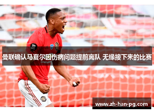曼联确认马夏尔因伤病问题提前离队 无缘接下来的比赛