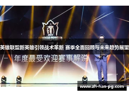 英雄联盟新英雄引领战术革新 赛季全面回顾与未来趋势展望